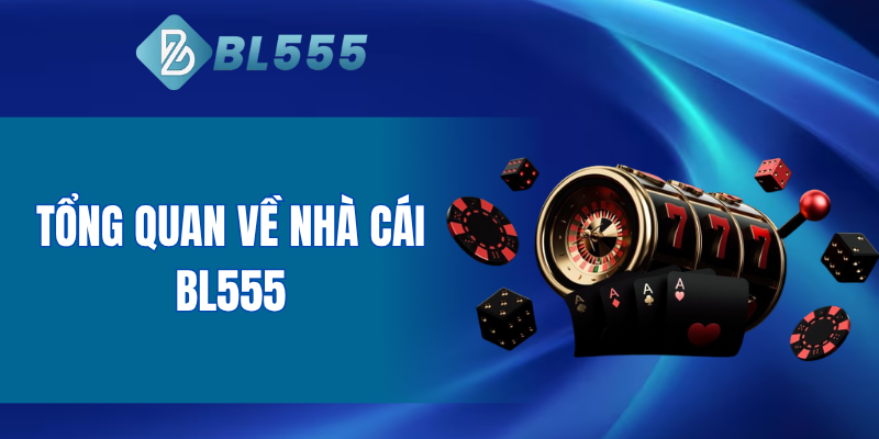 Tổng quan về nhà cái BL555