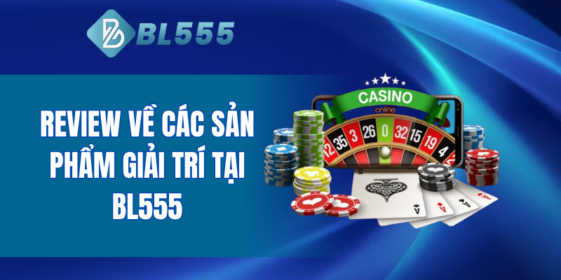 Review về các sản phẩm giải trí tại BL555