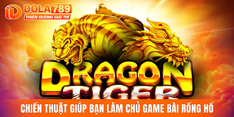 Chiến thuật hữu ích giúp bạn làm chủ game bài rồng hổ
