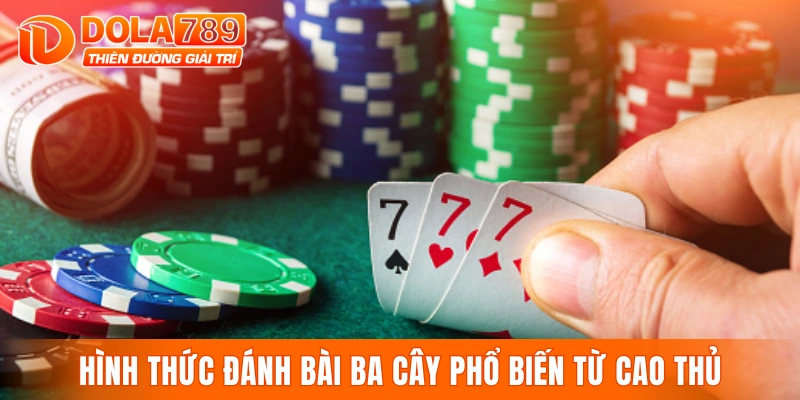 Hình thức đánh bài ba cây phổ biến từ cao thủ